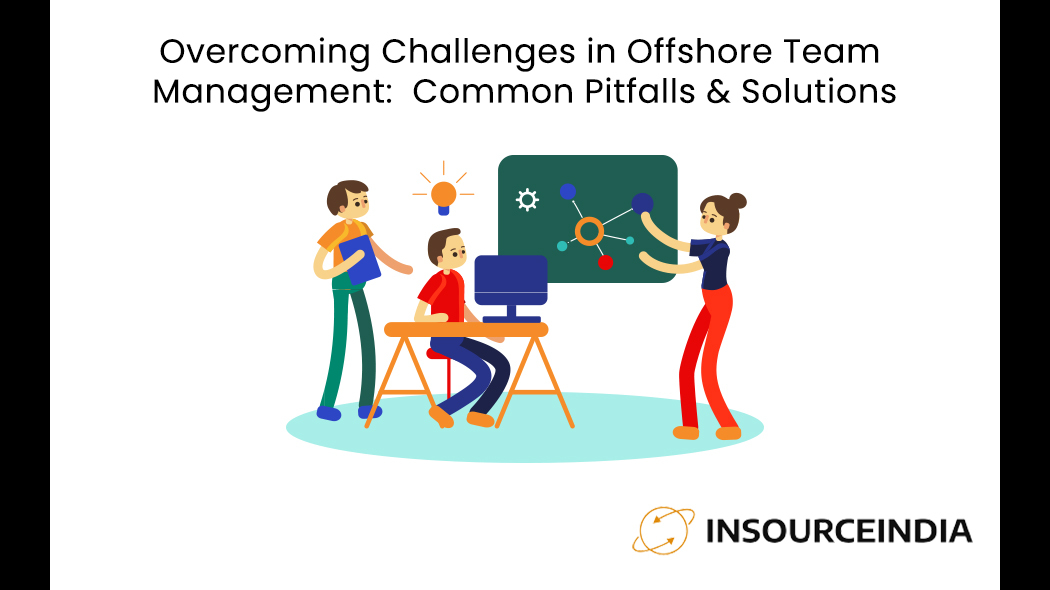 Overcoming Challenges in Offshore Team Management:  Common Pitfalls & Solutions