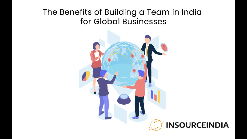 The Benefits of Building a Team in India for Global Businesses