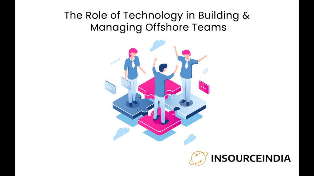 The Role of Technology in Building & Managing Offshore Teams