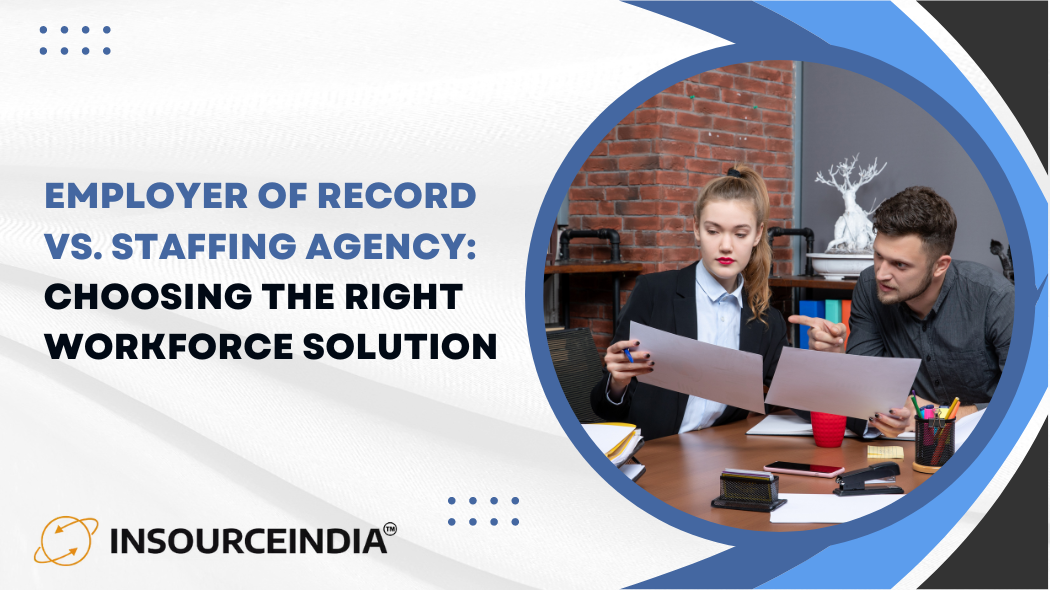 Employer of Record vs. Staffing Agency: Choosing the Right Workforce Solution