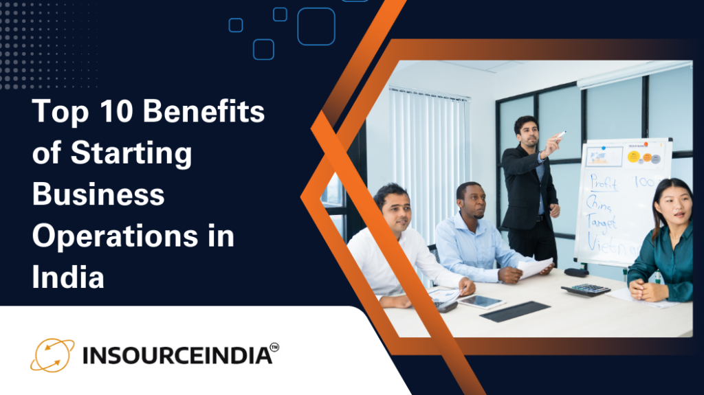 Top 10 Benefits of Starting Business Operations in India