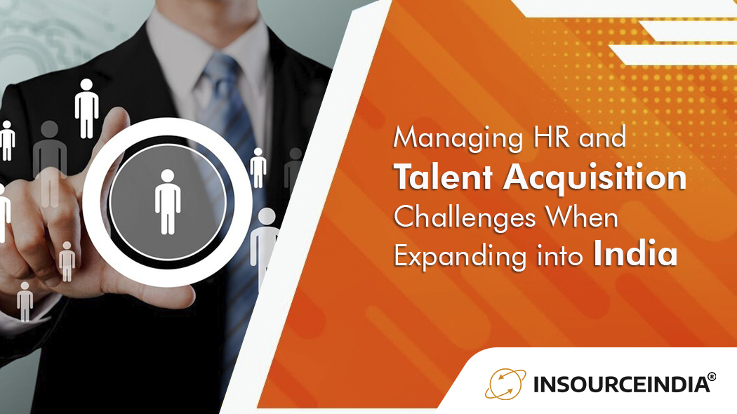 Managing HR and Talent Acquisition Challenges When expanding into India