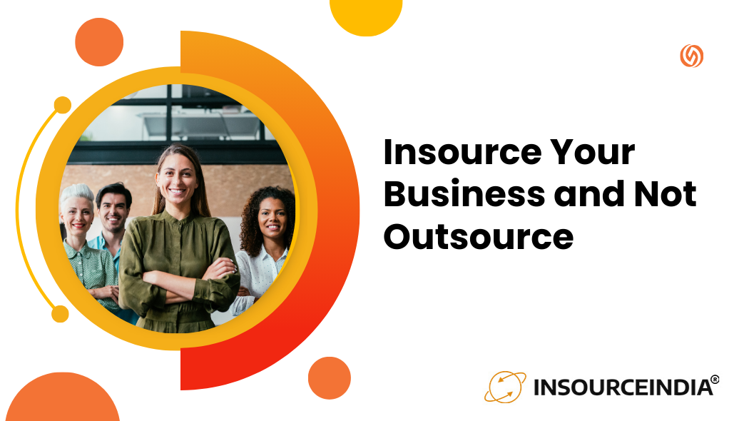 Insource Your Business and Not Outsource