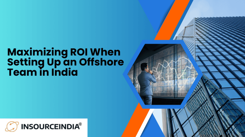 Maximizing ROI When Setting Up an Offshore Team in India (1)