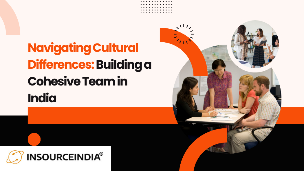 Navigating Cultural Differences: Building a Cohesive Team in India