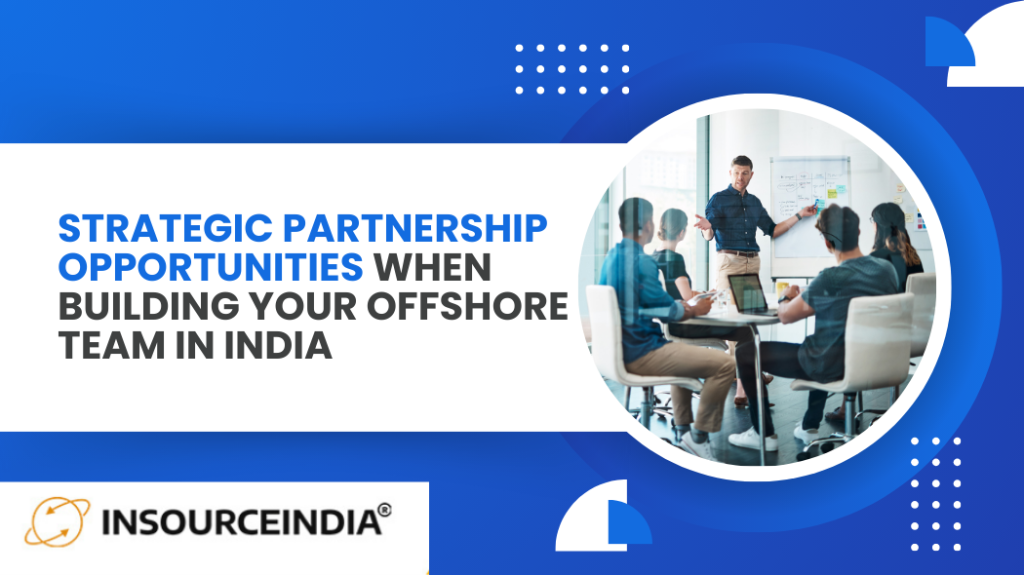 Strategic Partnership Opportunities When Building Your Offshore Team in India